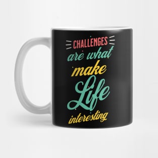 Challenges Are What Make Life Interesting Mug